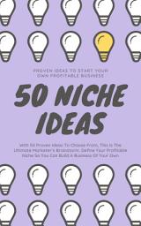 Icon image 50 Niche Ideas (Proven Ideas To Start Your Own Profitable Business): This Is The Ultimate Marketer’s Brainstorm Which Defines Your Profitable Niche So You Can Build A Business Of Your Own