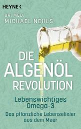 Icon image Die Algenöl-Revolution: Lebenswichtiges Omega-3 – Das pflanzliche Lebenselixier aus dem Meer