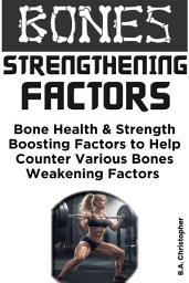 Icon image Bones Strengthening Factors: Bone Power & Strength Boosting Solutions to Help Counter Various Bones Weakening Factors