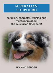 Icon image Australian Shepherd: Nutrition, character, training and much more about the Australian Shepherd