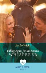 Icon image Falling Again For The Animal Whisperer (Mills & Boon Medical)