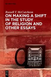 Icon image On Making a Shift in the Study of Religion and Other Essays