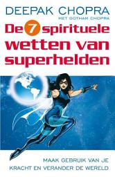 Icon image De zeven spirituele wetten van superhelden: maak gebruik van je kracht en verander de wereld