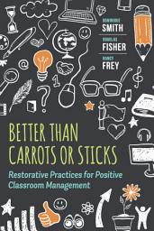 Icon image Better Than Carrots or Sticks: Restorative Practices for Positive Classroom Management