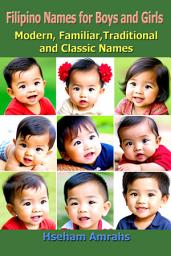 Icon image Filipino Names for Boys and Girls: Modern, Familiar, Traditional and Classic Names