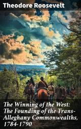 Icon image The Winning of the West: The Founding of the Trans-Alleghany Commonwealths, 1784-1790: Forging a New Frontier: Pioneers and Commonwealths in 18th Century America