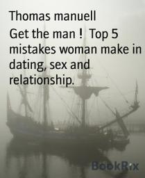 Icon image Get the man ! Top 5 mistakes woman make in dating, sex and relationship.: Top 5 mistakes woman make in dating, sex and relationship.