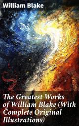 Icon image The Greatest Works of William Blake (With Complete Original Illustrations): Including The Marriage of Heaven and Hell, Jerusalem, Songs of Innocence and Experience & more