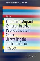 Icon image Educating Migrant Children in Urban Public Schools in China: Unravelling the Implementation Paradox