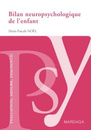 Icon image Bilan neuropsychologique de l'enfant: Un guide pour analyser les difficultés cognitives des enfants