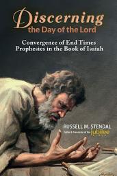 Icon image Discerning the Day of the Lord: Convergence of End Time Prophecies in the Book of Isaiah