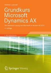 Icon image Grundkurs Microsoft Dynamics AX: Die Business-Lösung von Microsoft in Version AX 2012, Ausgabe 4