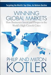 Icon image Winning Global Markets: How Businesses Invest and Prosper in the World's High-Growth Cities