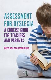 Icon image Assessment for Dyslexia and Learning Differences: A Concise Guide for Teachers and Parents