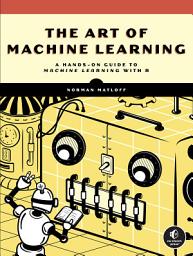 Icon image The Art of Machine Learning: A Hands-On Guide to Machine Learning with R