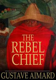 Icon image The Rebel Chief: A Tale of Guerilla Life