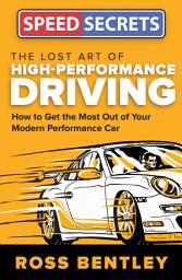 Icon image The Lost Art of High-Performance Driving: How to Get the Most Out of Your Modern Performance Car