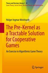 Icon image The Pre-Kernel as a Tractable Solution for Cooperative Games: An Exercise in Algorithmic Game Theory