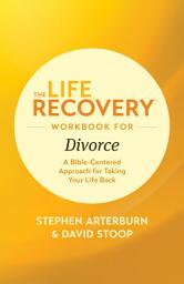 Icon image The Life Recovery Workbook for Divorce: A Bible-Centered Approach for Taking Your Life Back