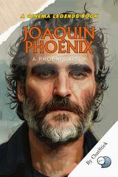 Icon image Joaquin Phoenix: A Phoenix Risen: The Transformative Journey of a Hollywood Icon