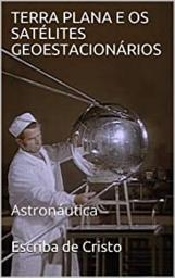 Icon image TERRA PLANA E OS SATÉLITES GEOESTACIONÁRIOS: ASTRONAUTICA