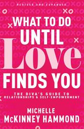 Icon image What to Do Until Love Finds You: The Diva's Guide to Relationships and Self-Empowerment (Revised and Expanded)