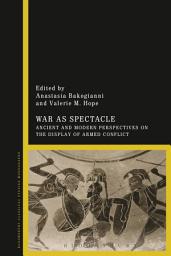 Icon image War as Spectacle: Ancient and Modern Perspectives on the Display of Armed Conflict