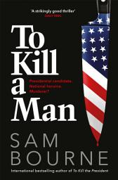 Icon image To Kill a Man: The new blockbuster thriller from the author of TO KILL THE PRESIDENT