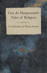 Icon image Guy de Maupassant's Tales of Religion - A Collection of Short Stories