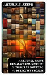 Icon image ARTHUR B. REEVE Ultimate Collection: 11 Thriller Novels & 49 Detective Stories