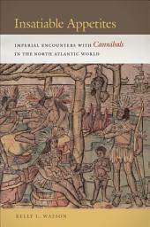 Icon image Insatiable Appetites: Imperial Encounters with Cannibals in the North Atlantic World