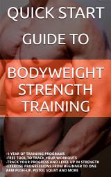 Icon image QUICK START GUIDE TO BODYWEIGHT STRENGTH TRAINING: A Quick start guide to get you strong with progressive bodyweight strength training