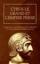 Icon image Cyrus le Grand et l'Empire perse: Tolérance, gouvernance et création d'une ancienne superpuissance