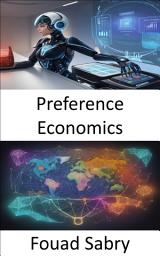 Icon image Preference Economics: Unlocking the Power of Choice, A Journey into Preference Economics