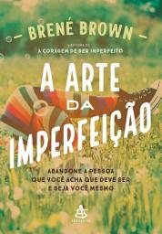 Icon image A arte da imperfeição: Abandone a pessoa que você acha que deve ser e seja você mesmo