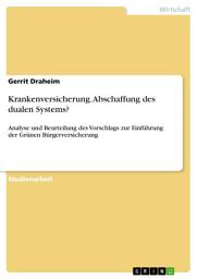 Icon image Krankenversicherung. Abschaffung des dualen Systems?: Analyse und Beurteilung des Vorschlags zur Einführung der Grünen Bürgerversicherung