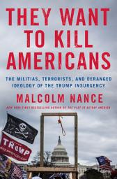 Icon image They Want to Kill Americans: The Militias, Terrorists, and Deranged Ideology of the Trump Insurgency