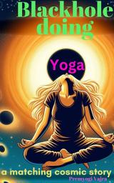 Icon image Blackhole doing Yoga: a matching cosmic story