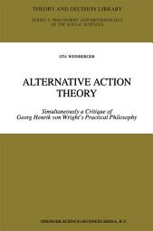 Icon image Alternative Action Theory: Simultaneously a Critique of Georg Henrik von Wright’s Practical Philosophy