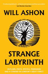 Icon image Strange Labyrinth: Outlaws, Poets, Mystics, Murderers and a Coward in London's Great Forest