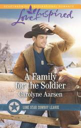 Icon image A Family For The Soldier (Lone Star Cowboy League, Book 4) (Mills & Boon Love Inspired)