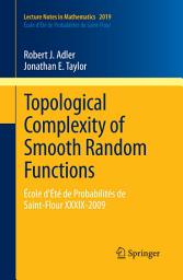 Icon image Topological Complexity of Smooth Random Functions: École d'Été de Probabilités de Saint-Flour XXXIX-2009