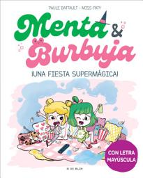 Icon image Menta y Burbuja 5 - ¡Una fiesta supermágica!: Con letra MAYÚSCULA para que niños y niñas a partir de 6 años aprendan a leer solos