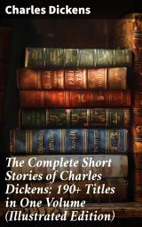 Icon image The Complete Short Stories of Charles Dickens: 190+ Titles in One Volume (Illustrated Edition): Christmas Tales, Social Sketches & Children's Stories