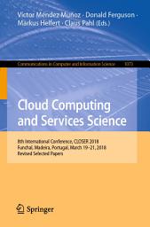 Icon image Cloud Computing and Services Science: 8th International Conference, CLOSER 2018, Funchal, Madeira, Portugal, March 19-21, 2018, Revised Selected Papers