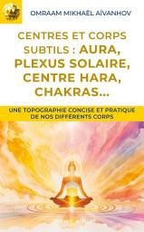 Icon image Centres et corps subtils : aura, plexus solaire, centre hara, chakras...: Édition 2