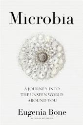 Icon image Microbia: A Journey into the Unseen World Around You