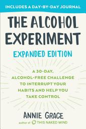 Icon image The Alcohol Experiment: Expanded Edition: A 30-Day, Alcohol-Free Challenge To Interrupt Your Habits and Help You Take Control