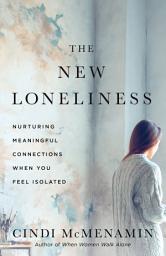 Icon image The New Loneliness: Nurturing Meaningful Connections When You Feel Isolated