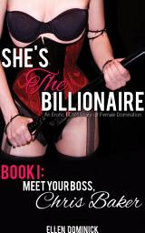 Icon image Meet Your Boss, Chris Baker: She's the Billionaire: An Erotic BDSM Story of Female Domination (femdom)